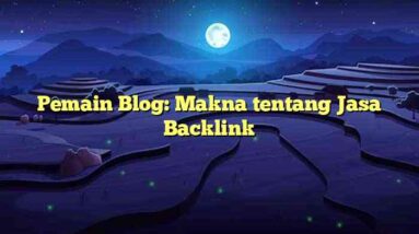 Pemain Blog: Makna tentang Jasa Backlink