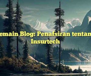 Pemain Blog: Penafsiran tentang Insurtech