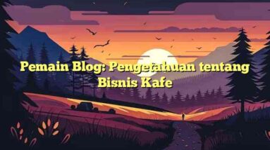 Pemain Blog: Pengetahuan tentang Bisnis Kafe