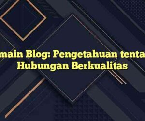 Pemain Blog: Pengetahuan tentang Hubungan Berkualitas