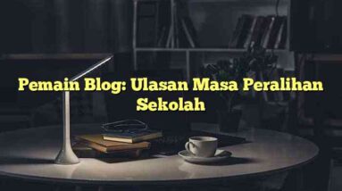 Pemain Blog: Ulasan Masa Peralihan Sekolah